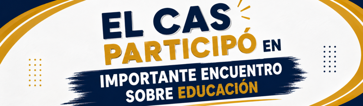 El CAS PARTICIPÓ EN IMPORTANTE ENCUENTRO SOBRE EDUCACIÓN