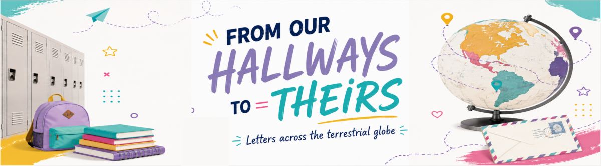 FROM OUR HALLWAYS TO THEIRS - Letters across the terrestrial globe -